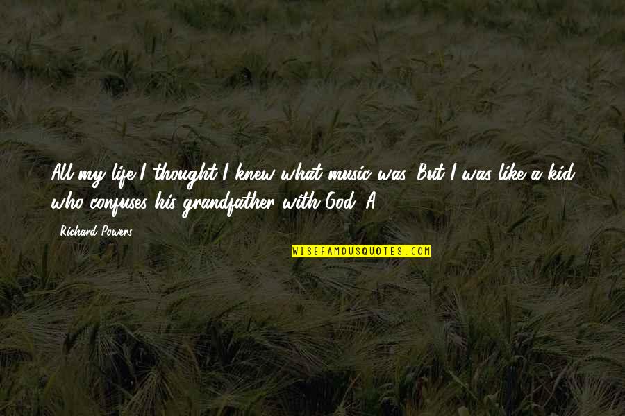 A Teacher Enlightens Quotes By Richard Powers: All my life I thought I knew what A Teacher Enlightens Quotes By Richard Powers: All my life I thought I knew what