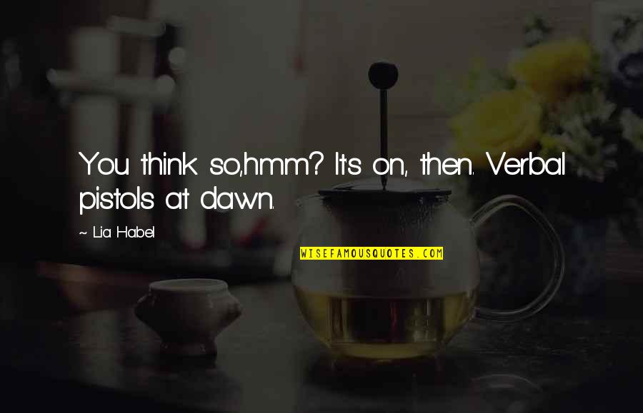 A Teacher Is Like A Candle Quotes By Lia Habel: You think so,hmm? It's on, then. Verbal pistols