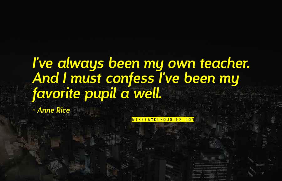 A Teacher Quotes By Anne Rice: I've always been my own teacher. And I