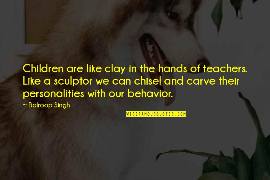 A Teacher Quotes By Balroop Singh: Children are like clay in the hands of