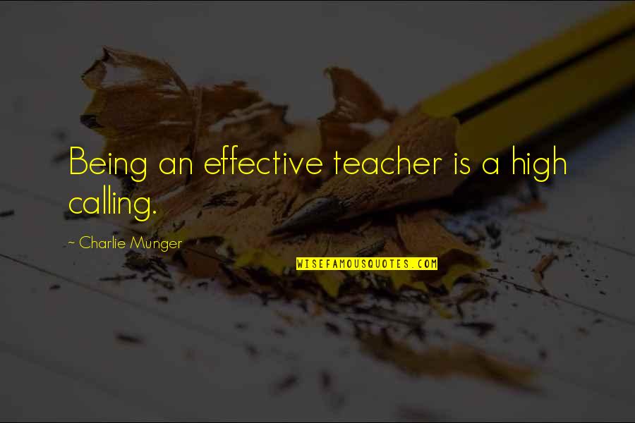 A Teacher Quotes By Charlie Munger: Being an effective teacher is a high calling.