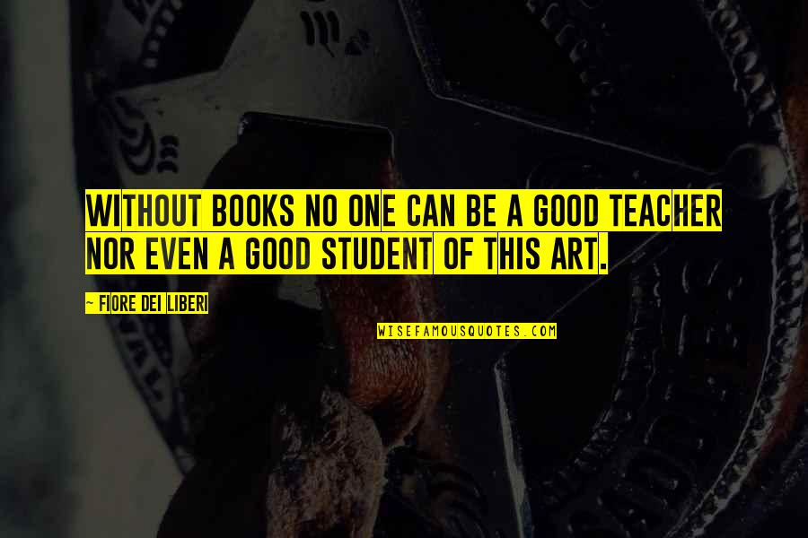 A Teacher Quotes By Fiore Dei Liberi: Without books no one can be a good