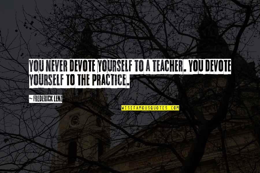 A Teacher Quotes By Frederick Lenz: You never devote yourself to a teacher. You