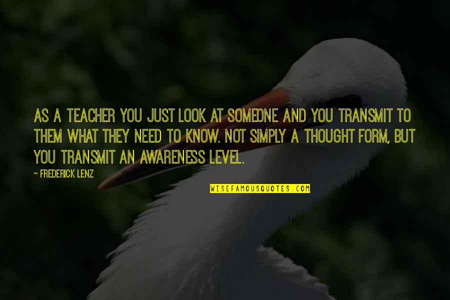 A Teacher Quotes By Frederick Lenz: As a teacher you just look at someone