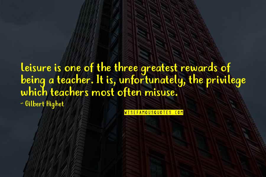 A Teacher Quotes By Gilbert Highet: Leisure is one of the three greatest rewards