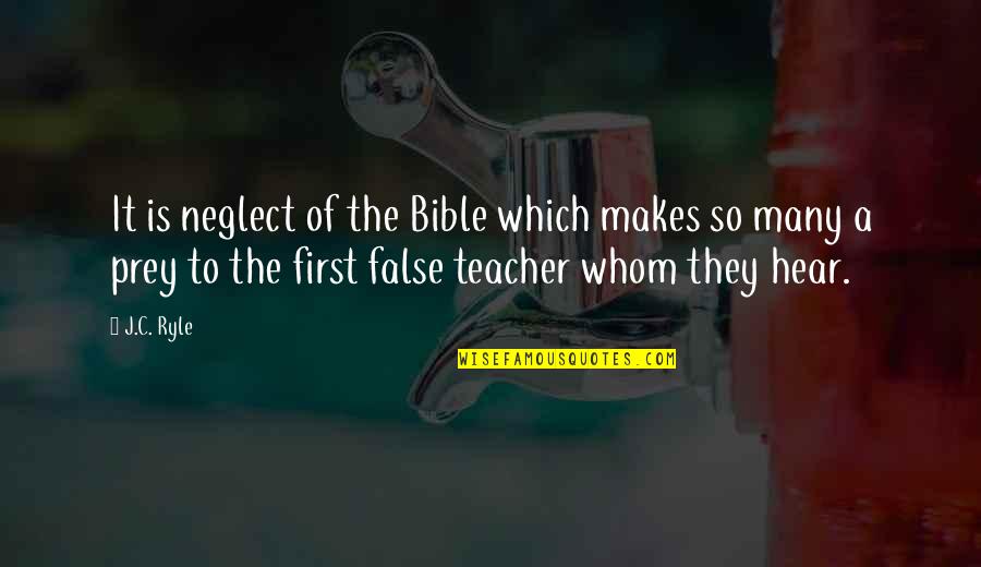 A Teacher Quotes By J.C. Ryle: It is neglect of the Bible which makes