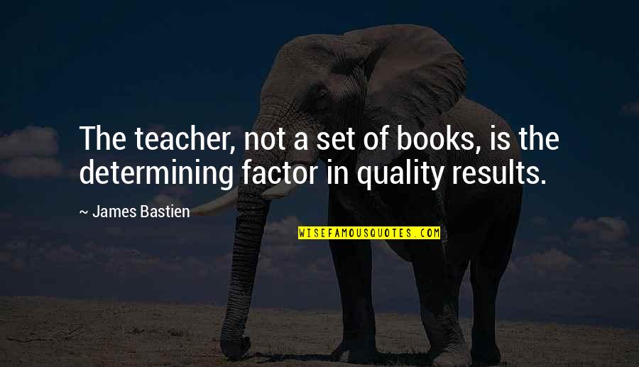 A Teacher Quotes By James Bastien: The teacher, not a set of books, is