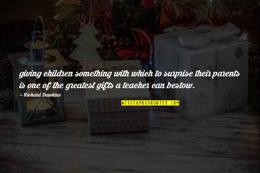 A Teacher Quotes By Richard Dawkins: giving children something with which to surprise their