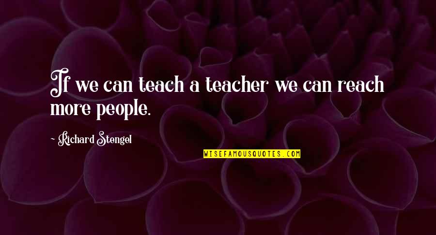 A Teacher Quotes By Richard Stengel: If we can teach a teacher we can