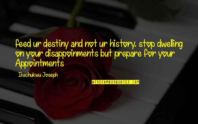 A Teacher Who Is Leaving School Quotes By Ikechukwu Joseph: feed ur destiny and not ur history. stop