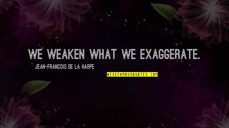 A Teacher Who Is Leaving School Quotes By Jean-Francois De La Harpe: We weaken what we exaggerate.