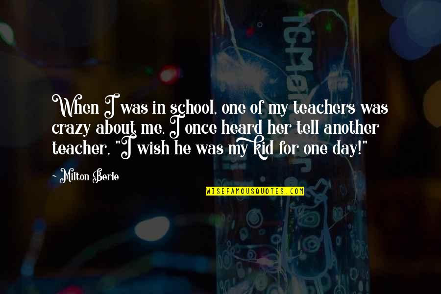 A Teachers Day Quotes By Milton Berle: When I was in school, one of my