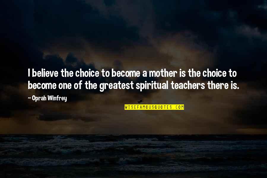 A Teachers Day Quotes By Oprah Winfrey: I believe the choice to become a mother
