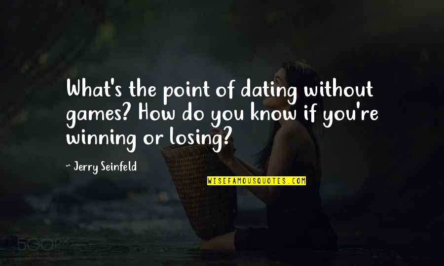 A Teacher's Heart Quotes By Jerry Seinfeld: What's the point of dating without games? How