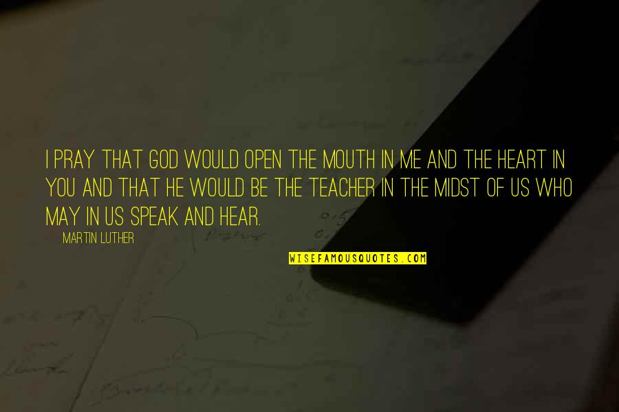A Teacher's Heart Quotes By Martin Luther: I pray that God would open the mouth