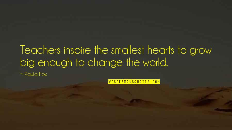 A Teacher's Heart Quotes By Paula Fox: Teachers inspire the smallest hearts to grow big