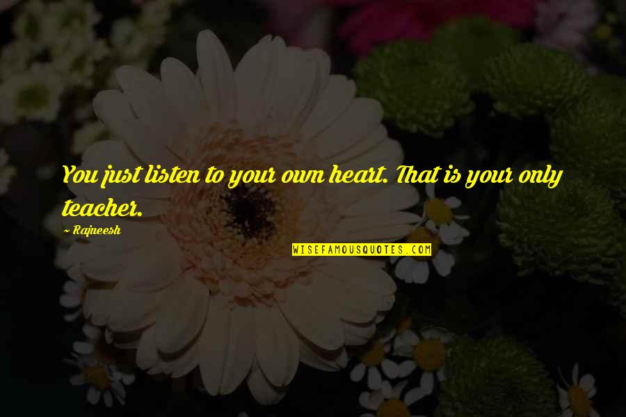 A Teacher's Heart Quotes By Rajneesh: You just listen to your own heart. That
