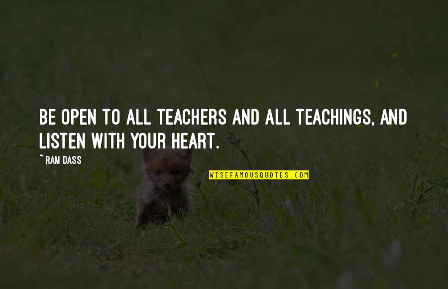 A Teacher's Heart Quotes By Ram Dass: Be open to all teachers And all teachings,
