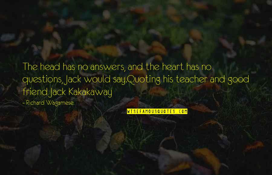 A Teacher's Heart Quotes By Richard Wagamese: The head has no answers, and the heart