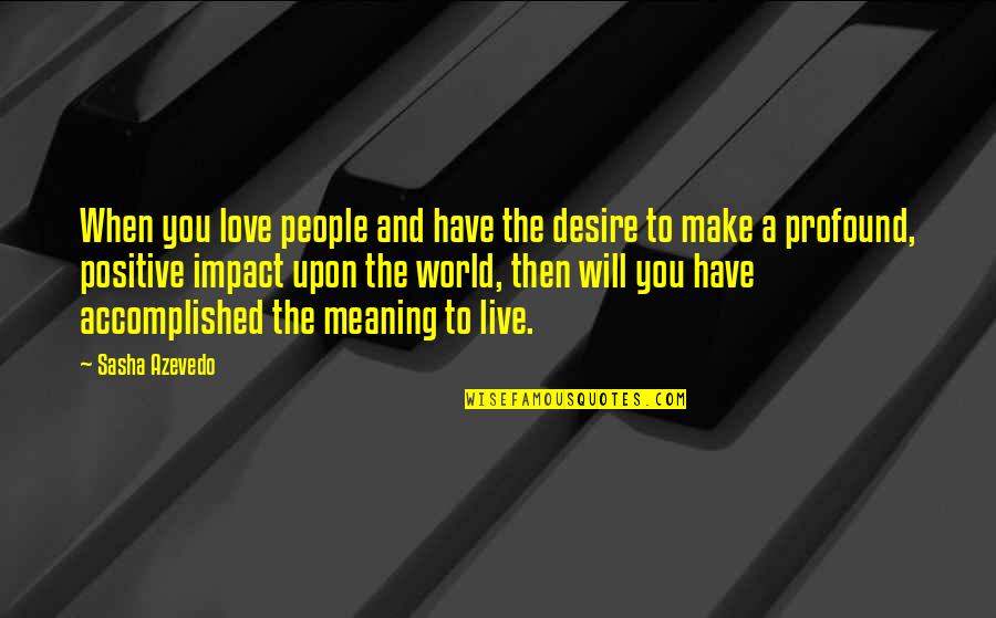 A Teacher's Impact Quotes By Sasha Azevedo: When you love people and have the desire