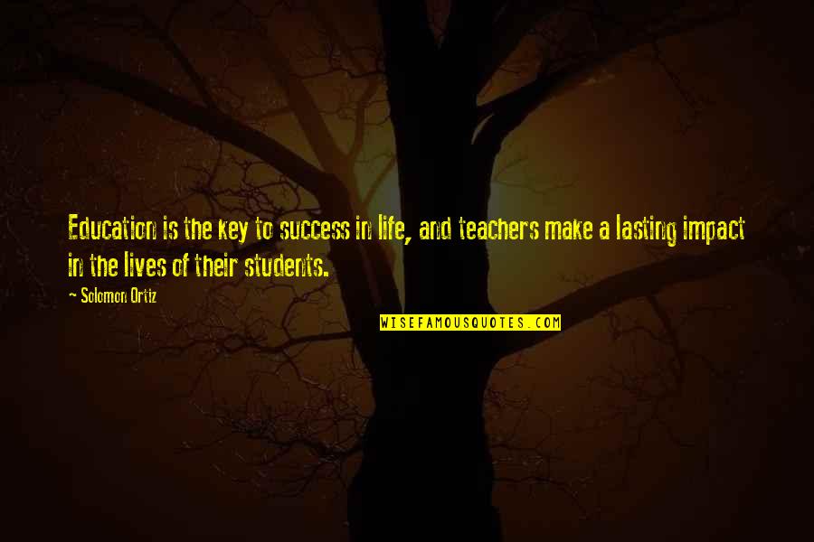 A Teacher's Impact Quotes By Solomon Ortiz: Education is the key to success in life,