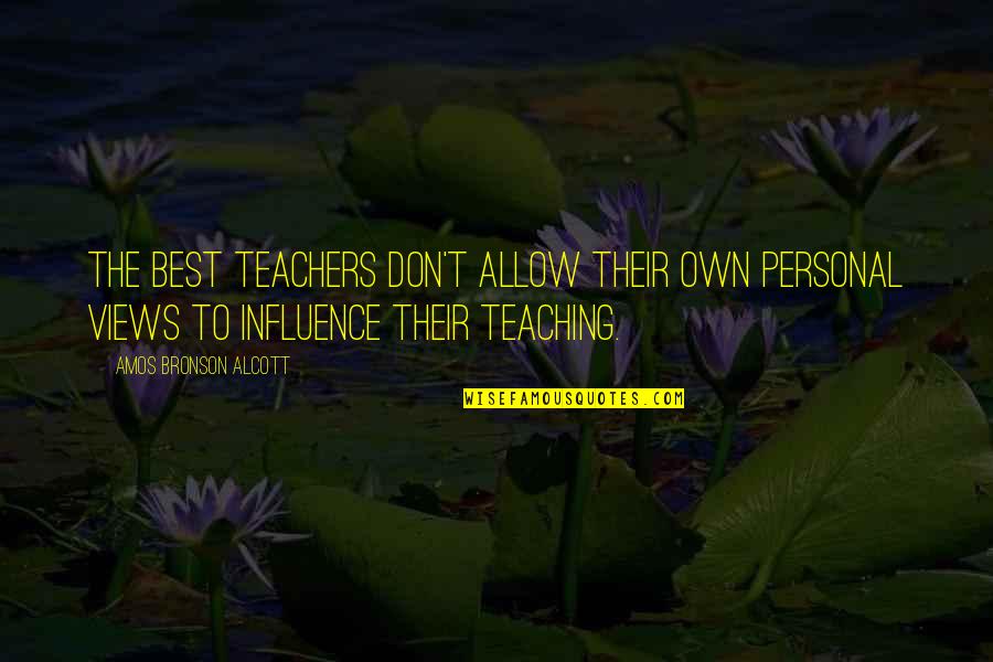 A Teacher's Influence Quotes By Amos Bronson Alcott: The best teachers don't allow their own personal