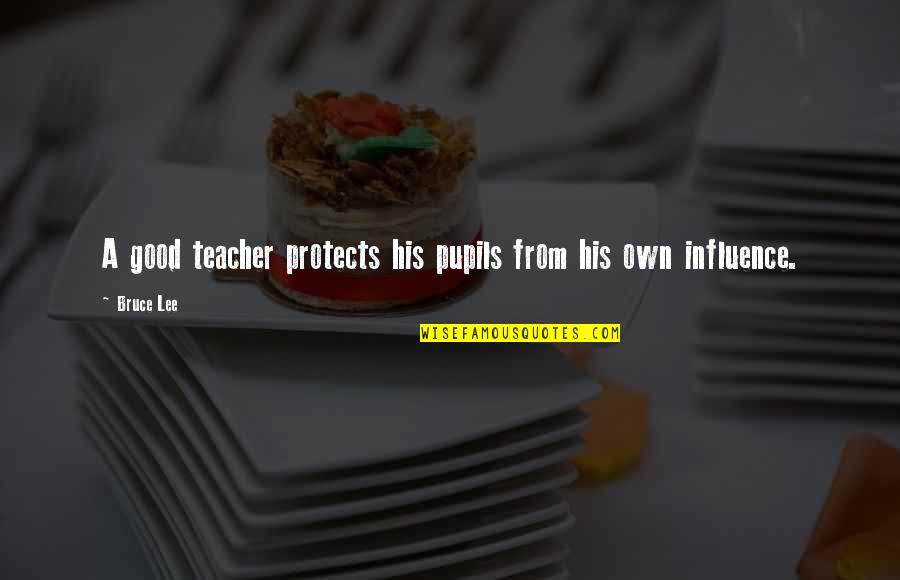 A Teacher's Influence Quotes By Bruce Lee: A good teacher protects his pupils from his