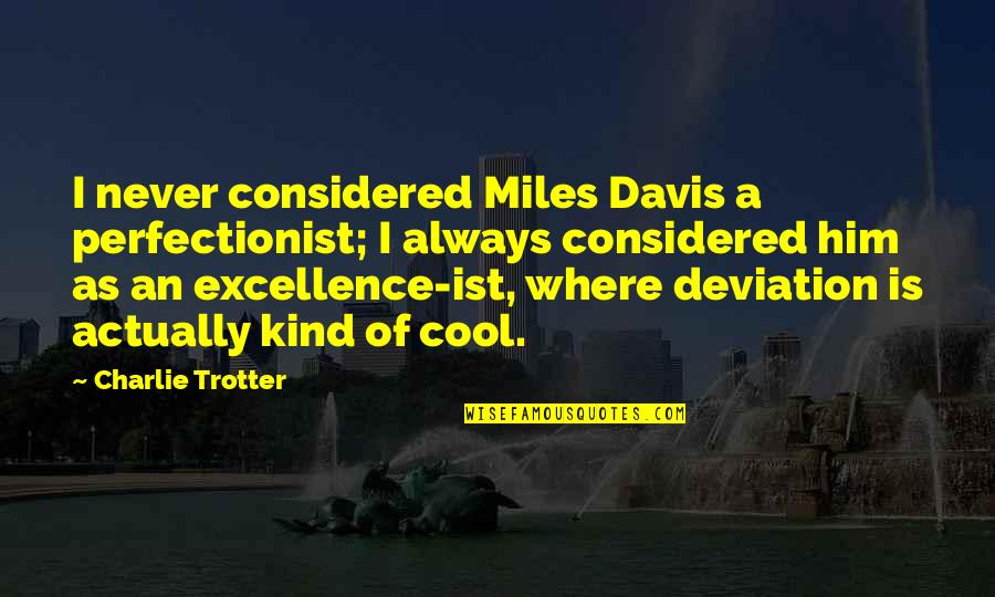 A Teacher's Influence Quotes By Charlie Trotter: I never considered Miles Davis a perfectionist; I