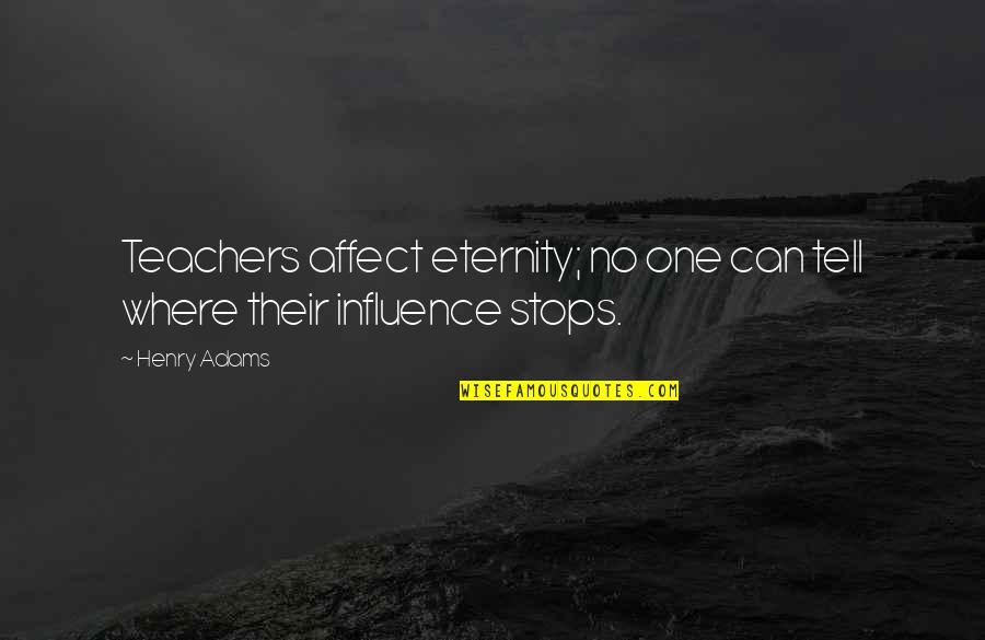 A Teacher's Influence Quotes By Henry Adams: Teachers affect eternity; no one can tell where