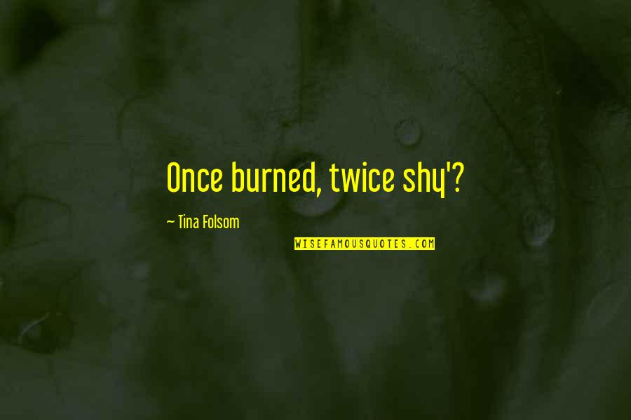 A Teacher's Influence Quotes By Tina Folsom: Once burned, twice shy'?