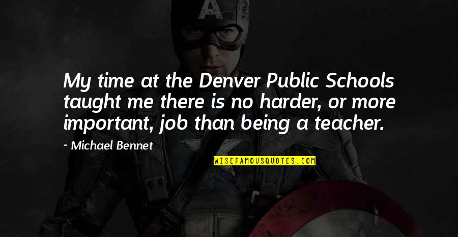 A Teacher's Job Quotes By Michael Bennet: My time at the Denver Public Schools taught
