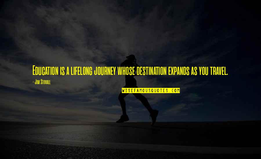 A Teacher's Role Quotes By Jim Stovall: Education is a lifelong journey whose destination expands