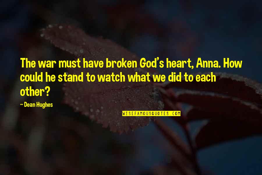 A Team Bond Quotes By Dean Hughes: The war must have broken God's heart, Anna.