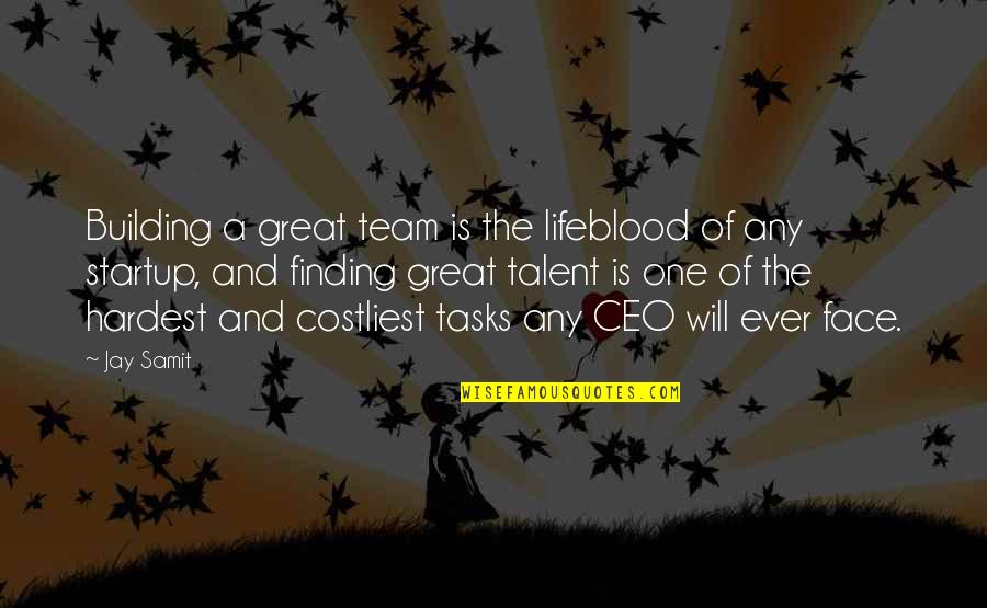 A Team Face Quotes By Jay Samit: Building a great team is the lifeblood of