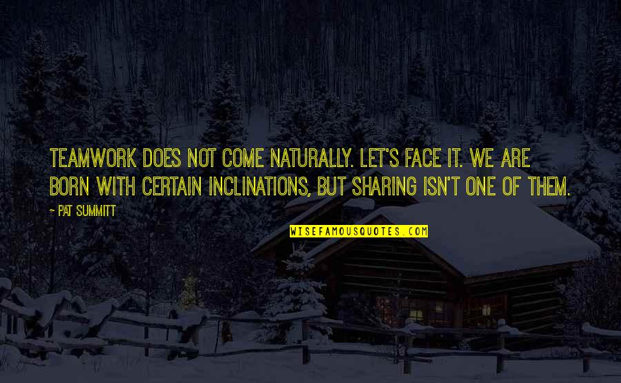 A Team Face Quotes By Pat Summitt: Teamwork does not come naturally. Let's face it.