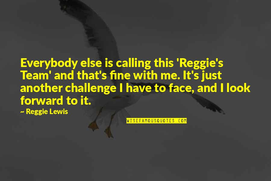 A Team Face Quotes By Reggie Lewis: Everybody else is calling this 'Reggie's Team' and