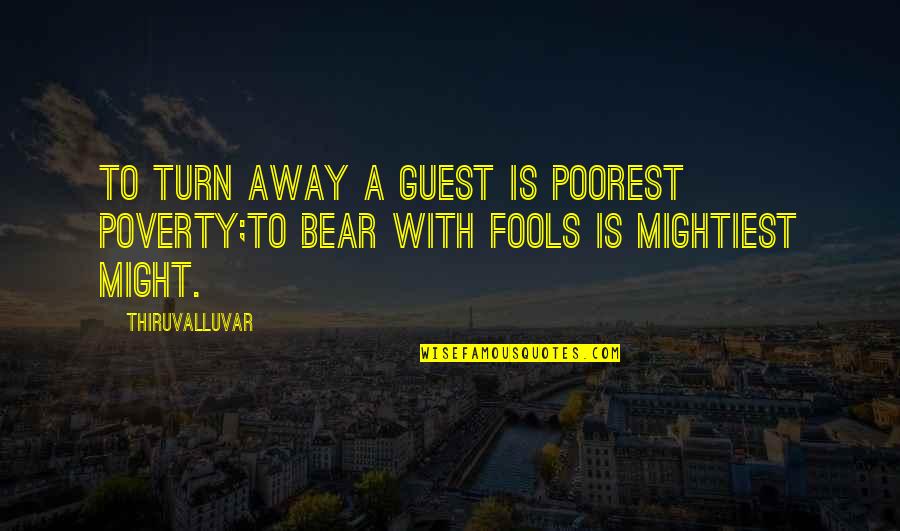 A Team Face Quotes By Thiruvalluvar: To turn away a guest is poorest poverty;To