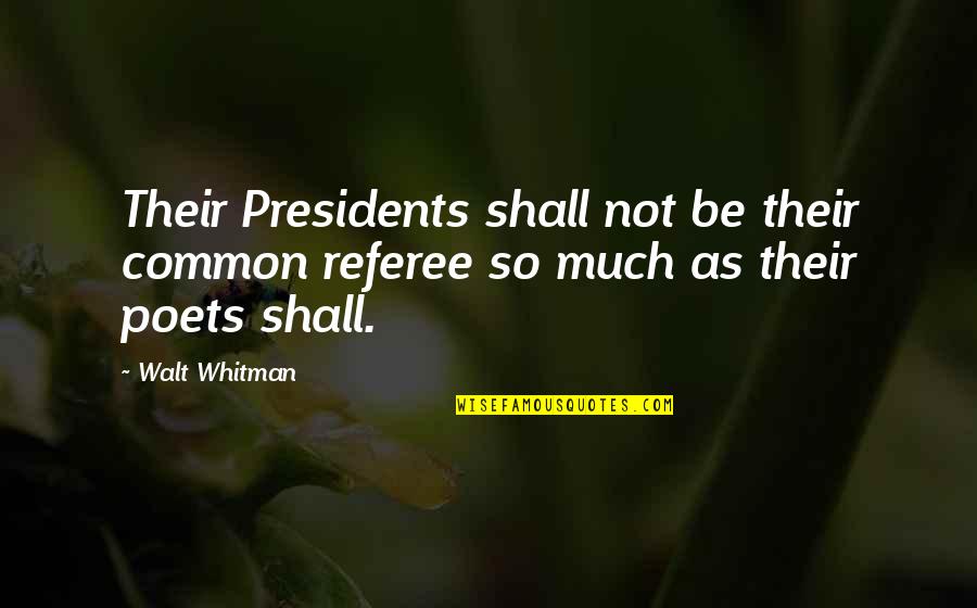 A Team Face Quotes By Walt Whitman: Their Presidents shall not be their common referee