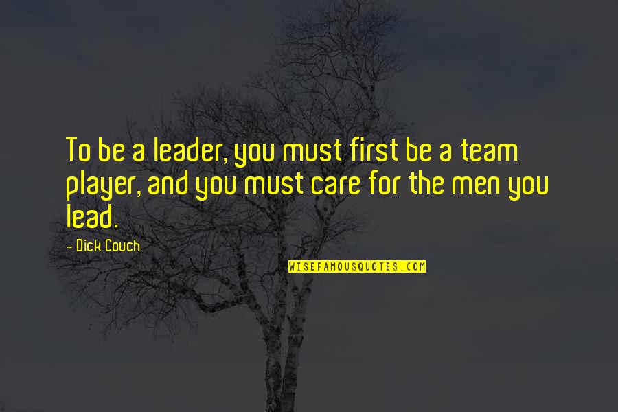 A Team Leader Quotes By Dick Couch: To be a leader, you must first be