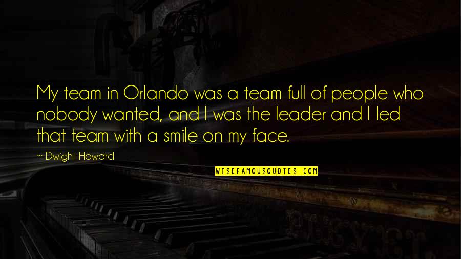 A Team Leader Quotes By Dwight Howard: My team in Orlando was a team full