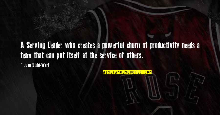 A Team Leader Quotes By John Stahl-Wert: A Serving Leader who creates a powerful churn