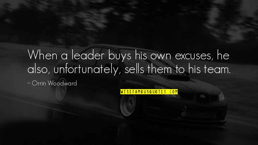 A Team Leader Quotes By Orrin Woodward: When a leader buys his own excuses, he