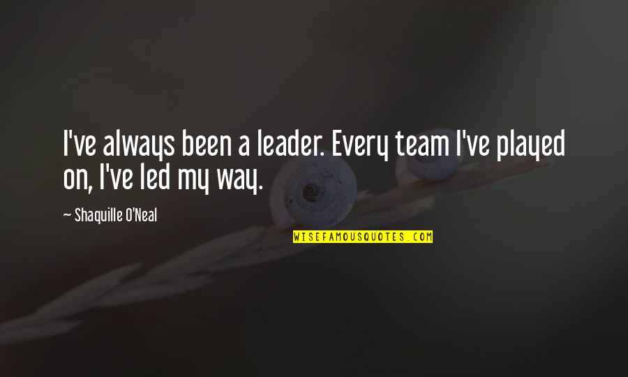 A Team Leader Quotes By Shaquille O'Neal: I've always been a leader. Every team I've