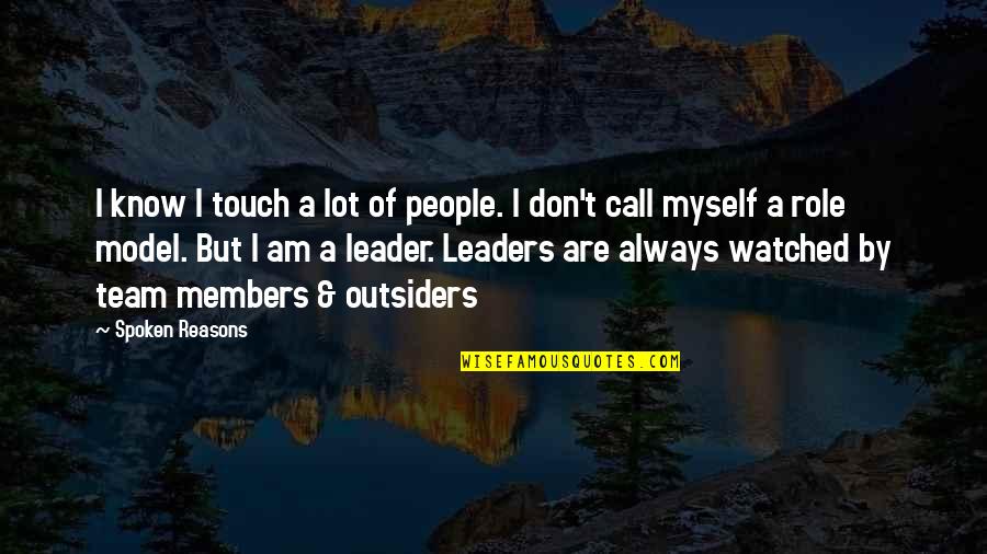 A Team Leader Quotes By Spoken Reasons: I know I touch a lot of people.