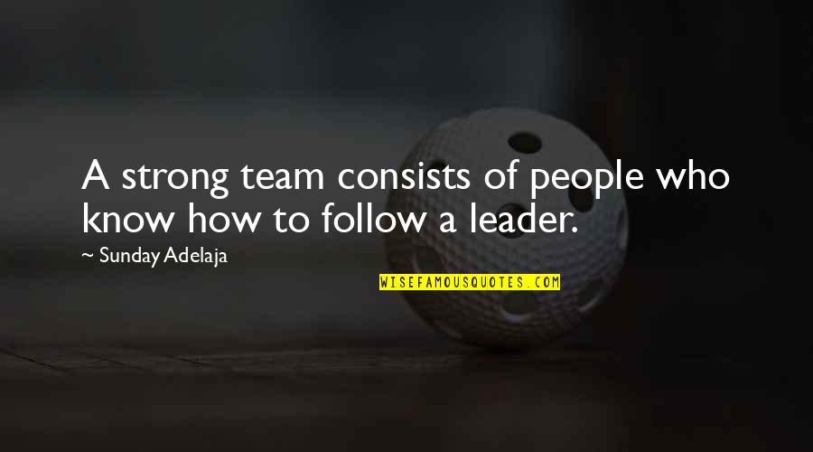 A Team Leader Quotes By Sunday Adelaja: A strong team consists of people who know