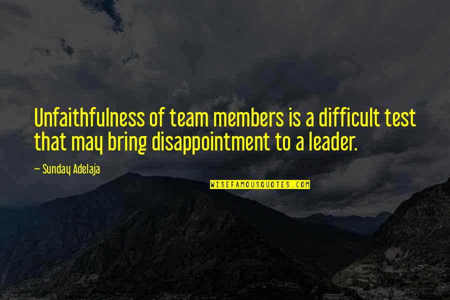 A Team Leader Quotes By Sunday Adelaja: Unfaithfulness of team members is a difficult test