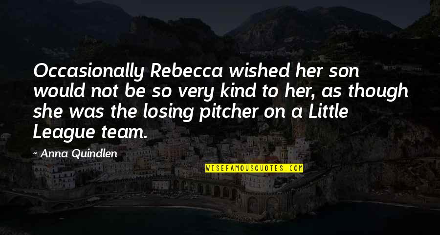 A Team Losing Quotes By Anna Quindlen: Occasionally Rebecca wished her son would not be