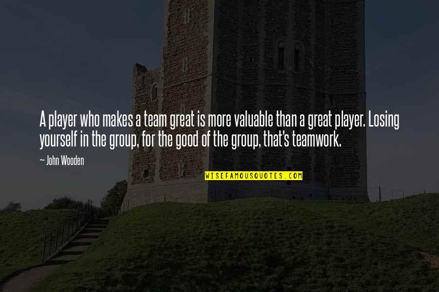 A Team Losing Quotes By John Wooden: A player who makes a team great is