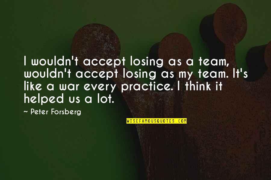 A Team Losing Quotes By Peter Forsberg: I wouldn't accept losing as a team, wouldn't