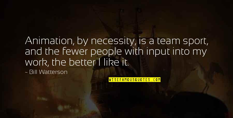 A Team Sport Quotes By Bill Watterson: Animation, by necessity, is a team sport, and